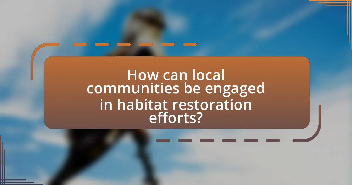 How can local communities be engaged in habitat restoration efforts?