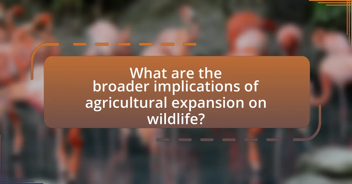 What are the broader implications of agricultural expansion on wildlife?