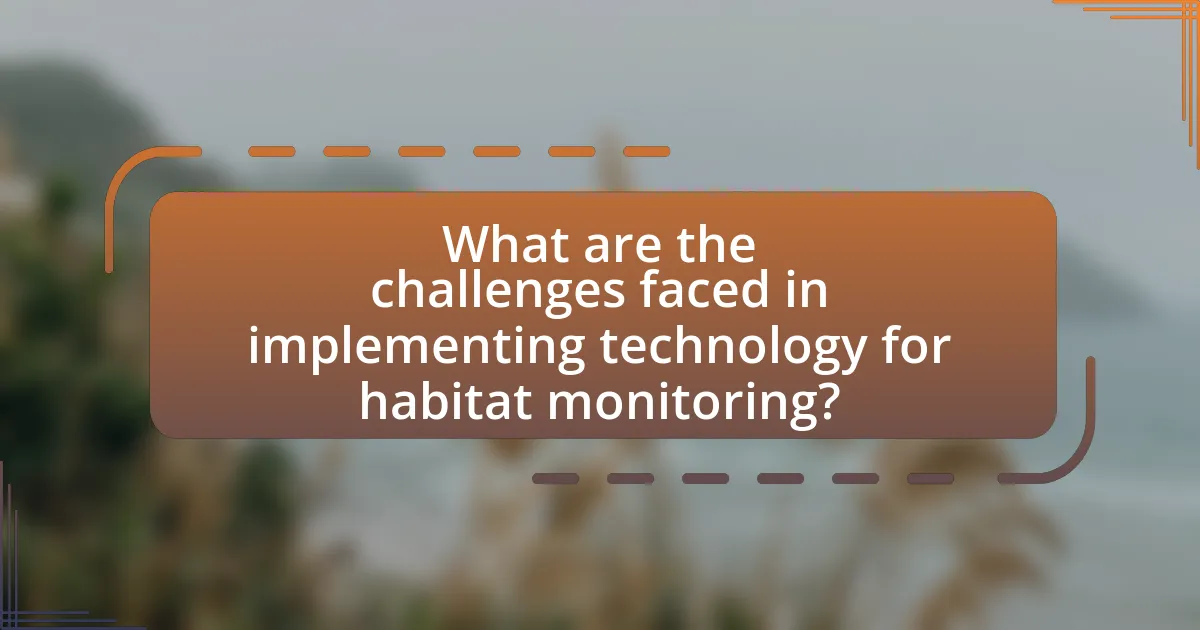 What are the challenges faced in implementing technology for habitat monitoring?