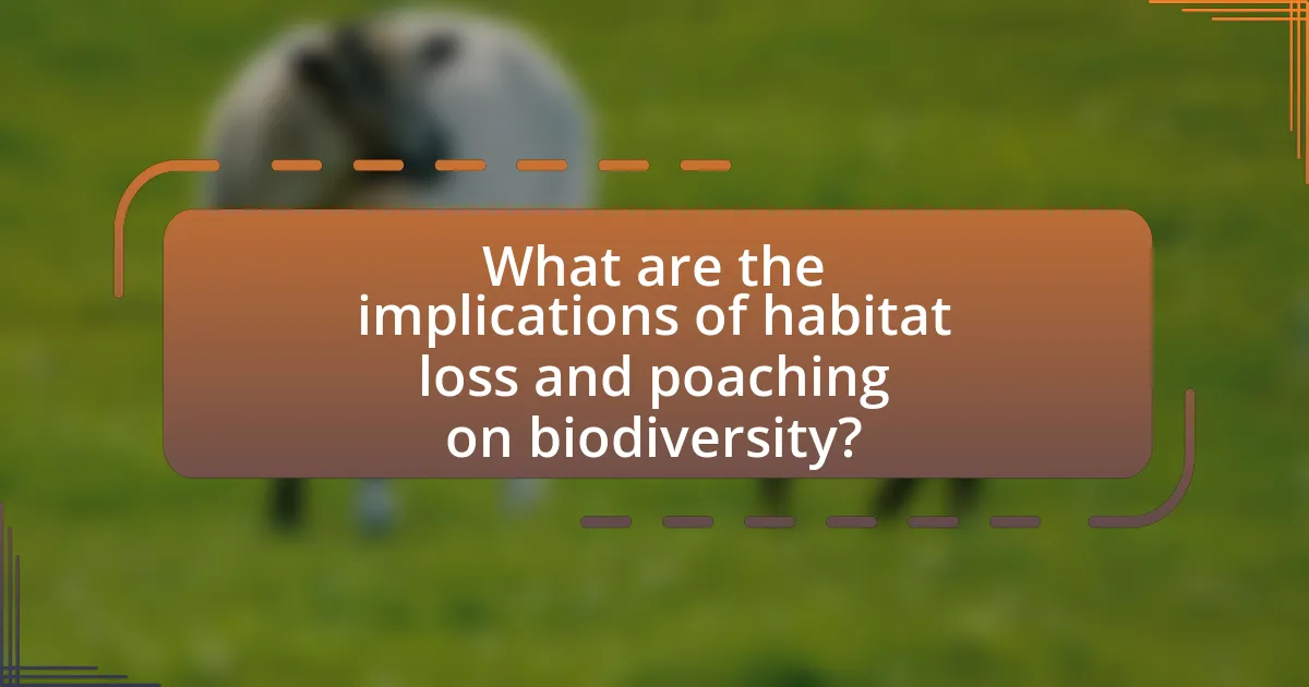 What are the implications of habitat loss and poaching on biodiversity?