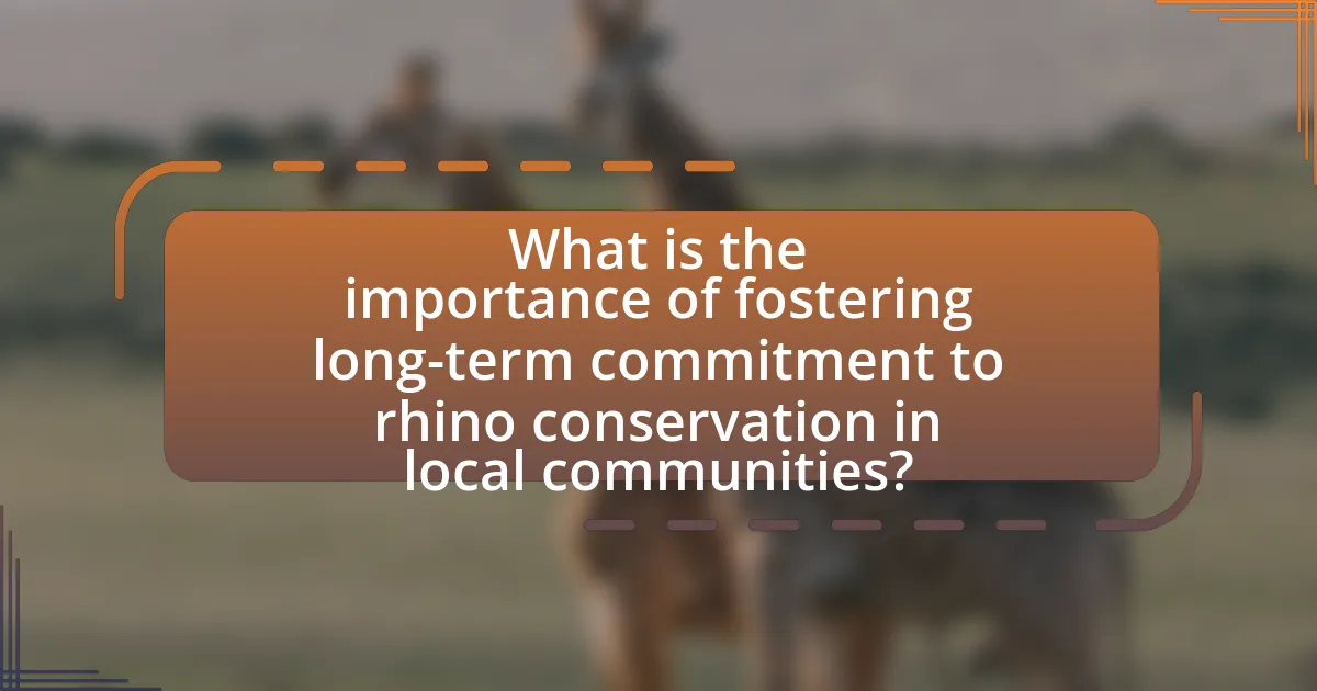 What is the importance of fostering long-term commitment to rhino conservation in local communities?